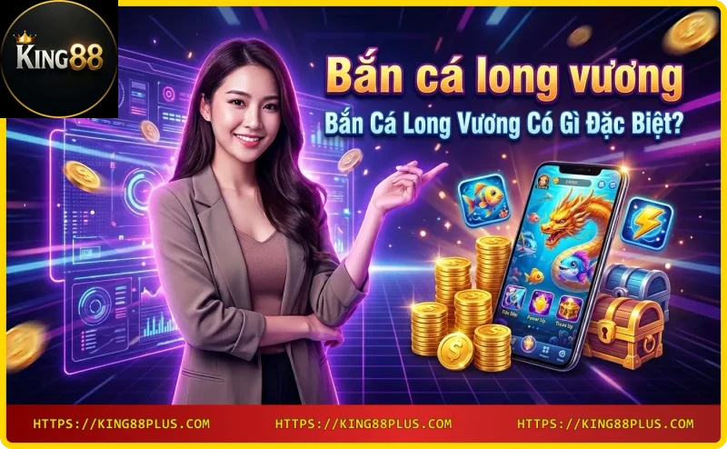Bắn cá long vương - đồ họa game bắn cá online đẹp mắt tại King88