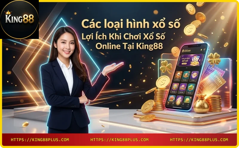 Lợi ích chơi xổ số online tại King88: tiện lợi, ưu đãi, nhanh chóng