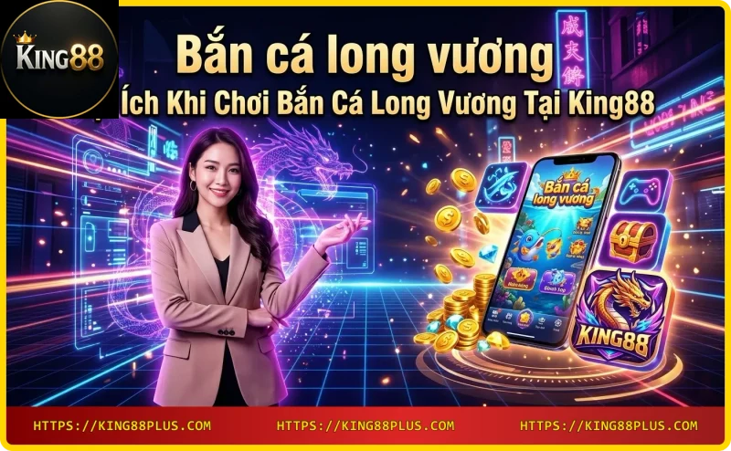 Lợi ích khi chơi Bắn cá long vương tại King88 - tỷ lệ thưởng cao
